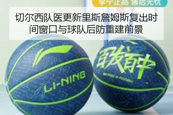 切尔西队医更新里斯詹姆斯复出时间窗口与球队后防重建前景