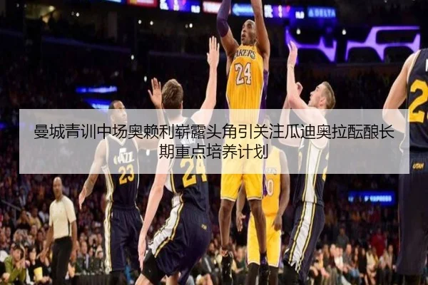 曼城青训中场奥赖利崭露头角引关注瓜迪奥拉酝酿长期重点培养计划